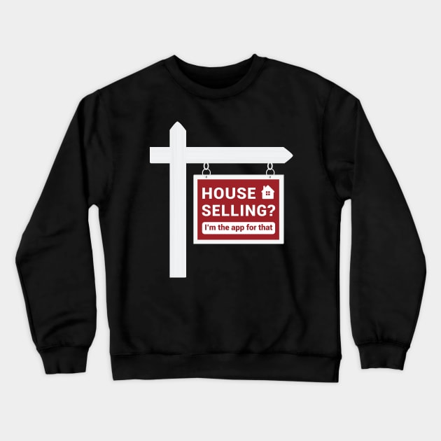 Real Estate - House Selling? I'm the app for that. Crewneck Sweatshirt by REGearUp